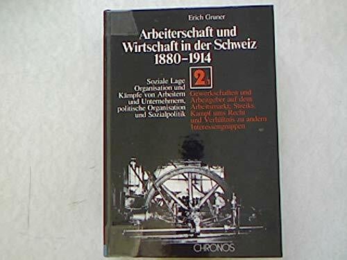 Arbeiterschaft und Wirtschaft in der Schweiz 1880-1914. Soziale Lage,... / Gewerkschaften und Arbeitgeber auf dem Arbeitsmarkt; Streiks, Kampf ums ... politische Organisation und Sozialpolitik)