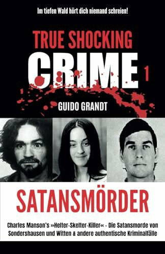 Satansmörder: Charles Manson‘s »Helter-Skelter-Killer« – Die Satansmorde von Sondershausen und Witten & andere authentische Kriminalfälle (TRUE SHOCKING CRIME, Band 1)