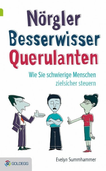 Nörgler, Besserwisser, Querulanten: Wie Sie schwierige Menschen zielsicher steuern Evelyn Summhammer (Goldegg Leben und Gesundheit)