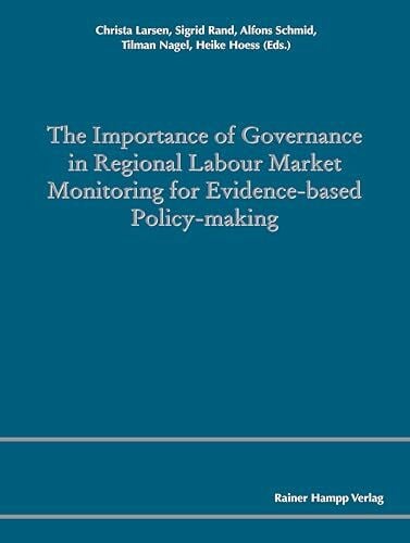 The Importance of Governance in Regional Labour Market Monitoring for Evidence-based Policy-Making (Comparative and Transnational Perspectives on ... Regional and Local Labour Market Monitoring)