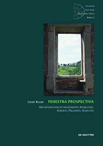 Fenestra prospectiva: Architektonisch inszenierte Ausblicke: Alberti, Palladio, Agucchi (Studien aus dem Warburg-Haus, 15)
