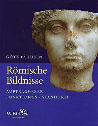 Römische Bildnisse. Auftraggeber, Funktionen, Standorte