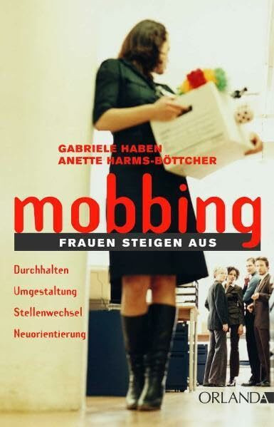 Mobbing: Frauen steigen aus: Durchhalten. Umgestalten. Stellenwechsel. Neuorientierung