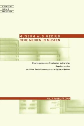 Museum als Medium - Neue Medien in Museen: Überlegung zu Strategien kultureller Repräsentation und ihre Beeinflussung durch digitale Medien