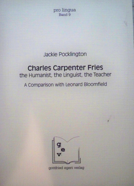 Charles Carpenter Fries: the Humanist, the Linguist, the Teacher: A Comparison with Leonard Bloomfield (Pro Lingua)
