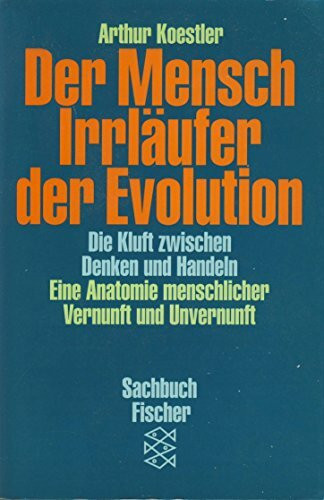 Der Mensch - Irrläufer der Evolution. Die Kluft zwischen Denken und Handeln. Eine Anatomie menschlicher Vernunft und Unvernunft