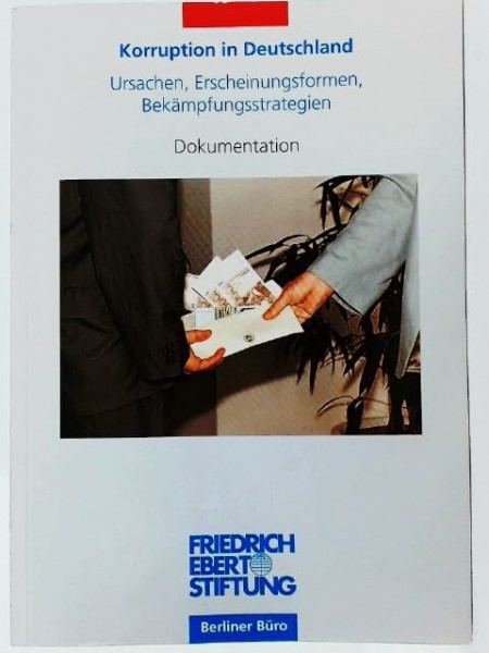 Korruption in Deutschland. Ursachen, Erscheinungsformen, Bekämpfungsstrategien, Dokumentation. Eine Tagung der Friedrich-Ebert-Stiftung am 16. und 17. Februar 1995 in Berlin