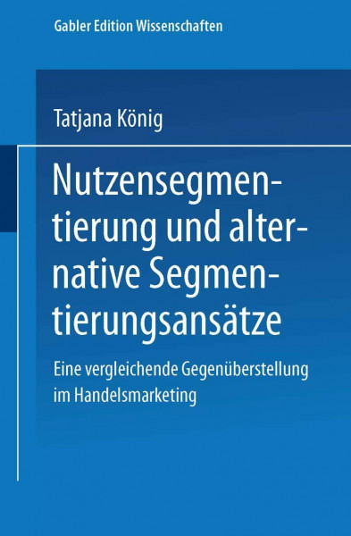 Nutzensegmentierung und alternative Segmentierungsansätze. Eine vergleichende Gegenüberstellung im Handelsmarketing