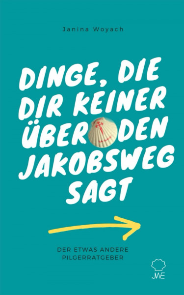 Dinge, die dir keiner über den Jakobsweg sagt: Der etwas andere Pilgerratgeber (Pilgern auf dem Jakobsweg)