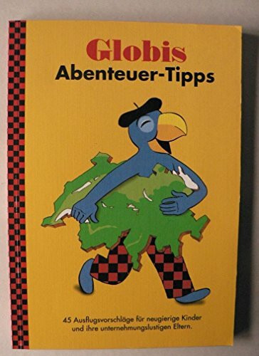 Globis Abenteuer-Tipps: 45 Ausflugsvorschläge für neugierige Kinder und ihre unternehmungslustigen Eltern