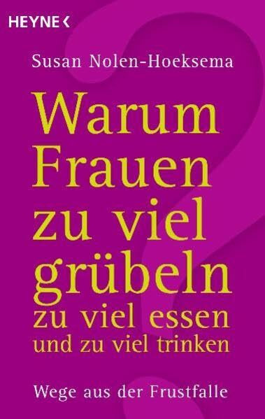 Warum Frauen zu viel grübeln, zu viel essen und zu viel trinken: Wege aus der Frustfalle
