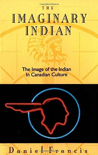 The Imaginary Indian: The Image of the Indian in Canadian Culture