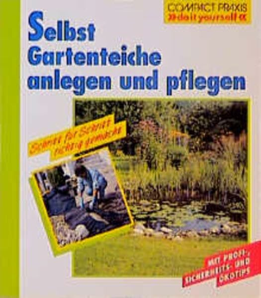 Selbst Gartenteiche anlegen und pflegen: Schritt für Schritt richtig gemacht. Mit Profi- und Sicherheitstipps (Compact-Praxis "do it yourself")