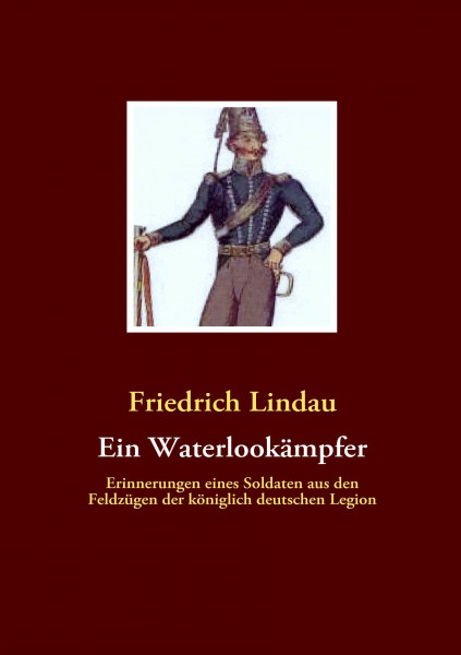 Ein Waterlookämpfer: Erinnerungen eines Soldaten aus den Feldzügen der königlich deutschen Legion