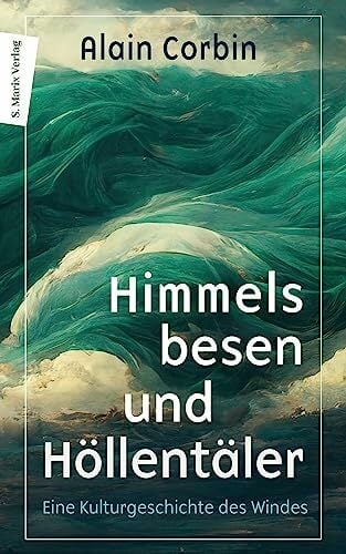 Himmelsbesen und Höllentäler: Eine Kulturgeschichte des Windes Himmelsbesen und Höllentäler: Eine Kulturgeschichte des Windes