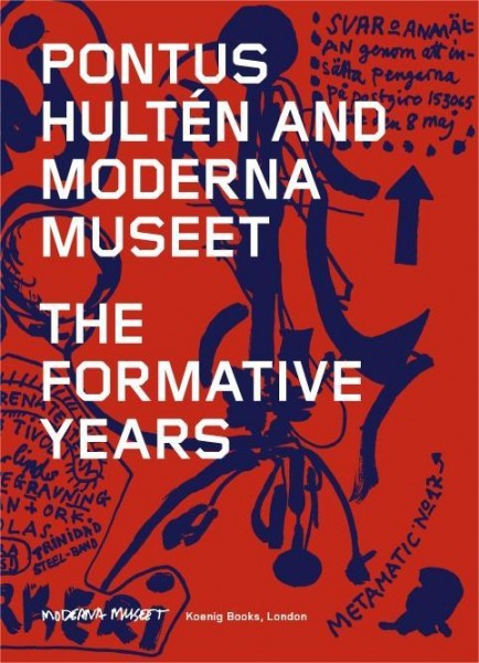 Pontus Hulten and Moderna Museet. The Formative Years