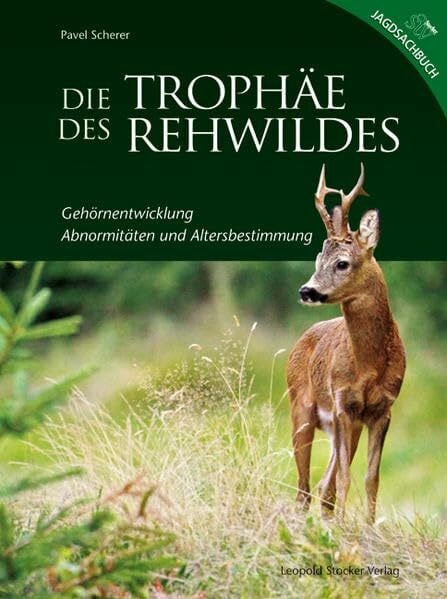 Die Trophäe des Rehwildes: Gehörnentwicklung, Abnormitäten und Altersbestimmung