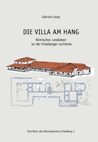 Die Villa am Hang: Römisches Landleben an der Friedberger Lechleite