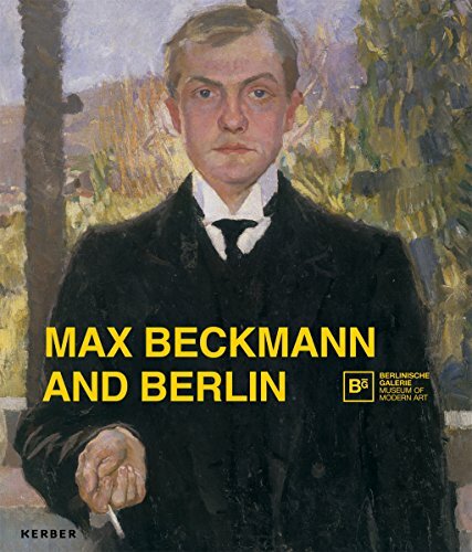 Max Beckmann and Berlin: Katalog zur Ausstellung in der Berlinischen Galerie Max Beckmann and Berlin: Katalog zur Ausstellung in der Berlinischen Galerie