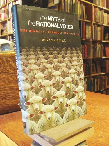 The Myth of the Rational Voter: Why Democracies Choose Bad Policies