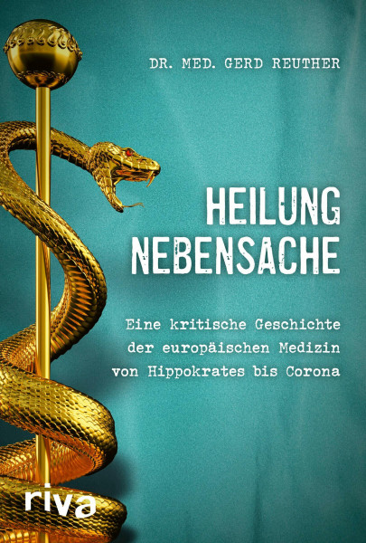 Heilung Nebensache: Eine kritische Geschichte der europäischen Medizin von Hippokrates bis Corona