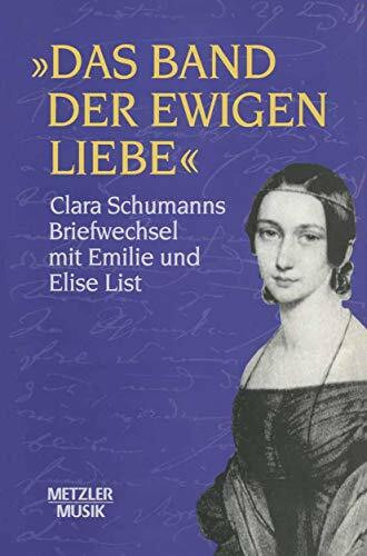 "Das Band der ewigen Liebe": Clara Schumann: Briefwechsel mit Emilie und Elise List