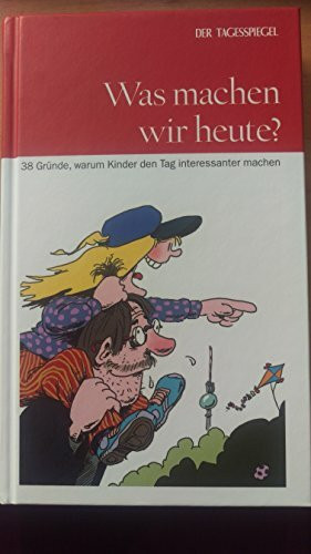 Was machen wir heute? 38 Gründe, warum Kinder den Tag interessanter machen