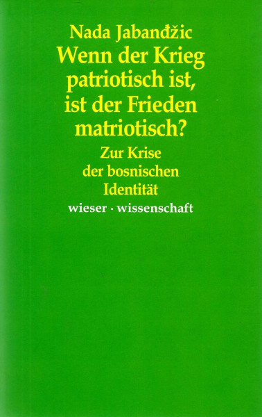 Wenn der Krieg patriotisch ist, ist der Friede matriotisch?: Zur Krise der bosnischen Identität