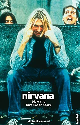 Nirvana - Die wahre Kurt Cobain Story: Die wahre Kurt Cobain Story. Mit Diskographie. (Rockbiographien - Rockkultur - Rockgeschichte)