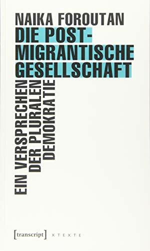 Die postmigrantische Gesellschaft: Ein Versprechen der pluralen Demokratie (X-Texte zu Kultur und Gesellschaft)