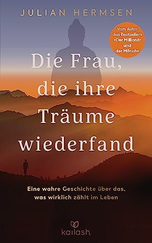 Die Frau, die ihre Träume wiederfand: Eine wahre Geschichte über das, was wirklich zählt im Leben - Vom Autor des Bestsellers „Der Millionär und der Mönch"