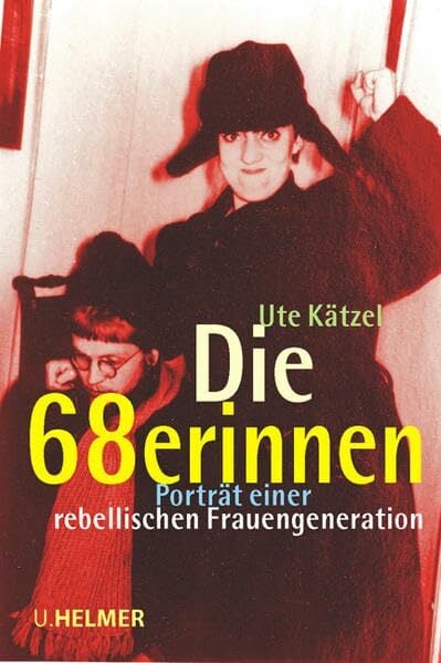 Die 68erinnen: Porträt einer rebellischen Frauengeneration: Porträt einer rebellischen Frauengeneration. Um ein aktuelles Vorwort erweiterte Neuausgabe Die 68erinnen: Porträt einer rebellischen Frauengeneration: Porträt einer rebellischen Frauengeneration. Um ein aktuelles Vorwort erweiterte Neuausgabe