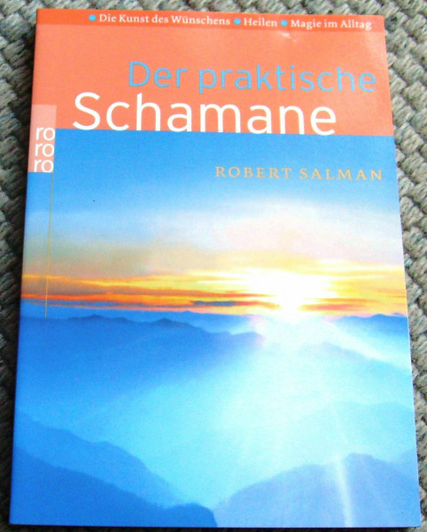 Der praktische Schamane: Die Kunst des Wünschens - Heilen - Magie im Alltag