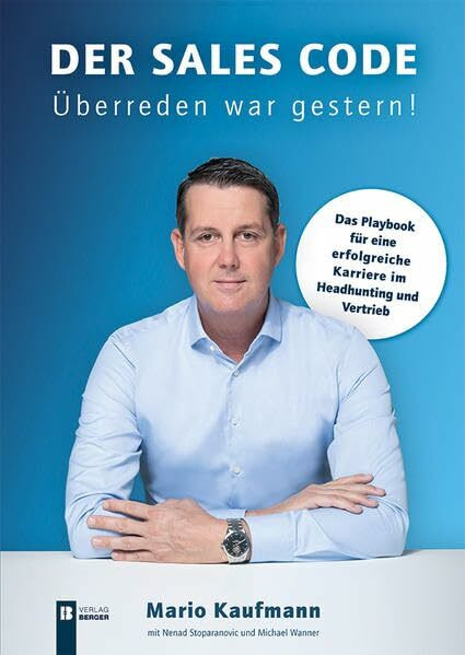 Der Sales Code. Überreden war gestern!: Das Playbook für eine erfolgreiche Karriere im Headhunting und Ver