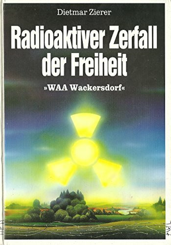 Radioaktiver Zerfall der Freiheit. WAA Wackersdorf.