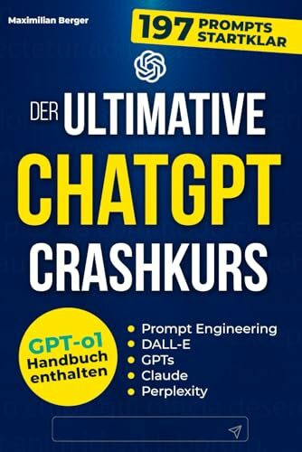 Der ultimative ChatGPT Crashkurs: KI meistern mit Claude, DALL-E und Perplexity. Entdecken Sie die verborgenen Geheimnisse des Prompt Engineerings für maximale Produktivität und Automatisierung