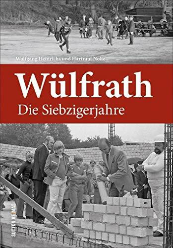 Wülfrath in den Siebzigerjahren, unveröffentlichte Fotografien und alles Wissenswerte zwischen 1970 und 1979 in einer reich bebilderten Stadtchronik: Die Siebzigerjahre (Sutton Archivbilder)