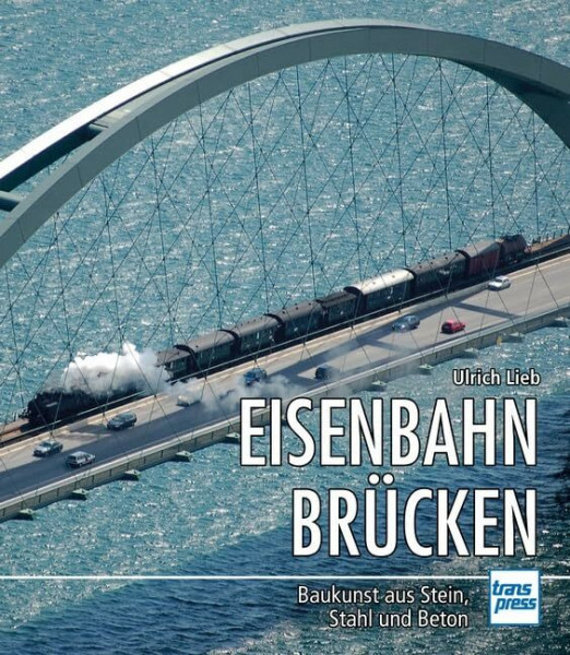 Eisenbahnbrücken: Baukunst aus Stein, Stahl und Beton