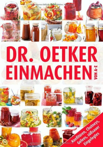 Einmachen von A-Z: Konfitüren, Chutneys, Gelees, süßsauer Eingelegtes