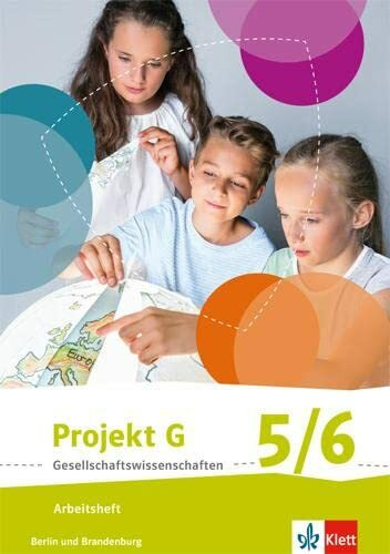 Projekt G Gesellschaftswissenschaften 5/6. Ausgabe Berlin, Brandenburg Grundschule: Arbeitsheft Klasse 5/6 (Projekt G Gesellschaftswissenschaften. Ausgabe für Berlin und Brandenburg ab 2017)