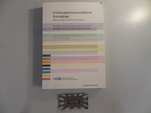 Erziehungswissenschaftliche Grenzgänge: Markierungen und Vermessungen - Beiträge zum 23. Kongress der Deutschen Gesellschaft für ... für Erziehungswissenschaft (DGfE))