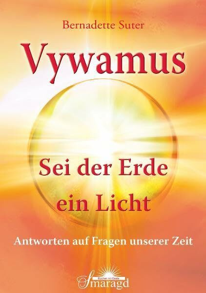 Vywamus – Sei der Erde ein Licht: Antworten auf Fragen unserer Zeit