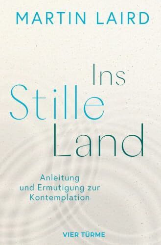 Ins Stille Land: Anleitung und Ermutigung zur Kontemplation