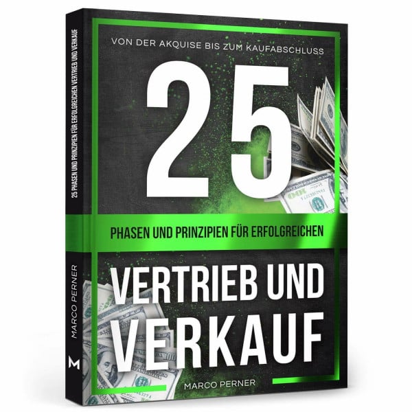 25 Phasen und Prinzipien für erfolgreichen Vertrieb und Verkauf: Von der Akquise bis zum Kaufabschluss (2761 Dinge, die ich als Unternehmer gerne früher gewusst hätte)