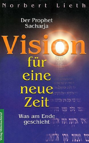 Der Prophet Sacharja - Vision für eine neue Zeit. Was am Ende geschieht.
