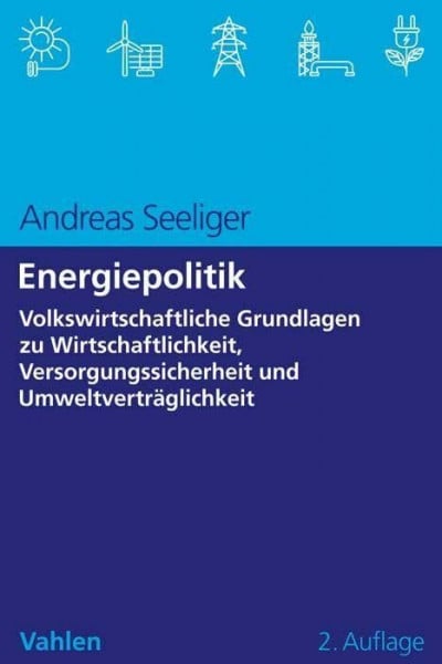 Energiepolitik: Volkswirtschaftliche Grundlagen zu Wirtschaftlichkeit, Versorgungssicherheit und Umweltverträglichkeit