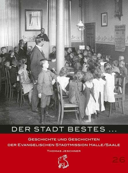 Der Stadt Bestes ...: Geschichte und Geschichten der Evangelischen Stadtmission Halle/Saale (Mitteldeutsche kulturhistorische Hefte)