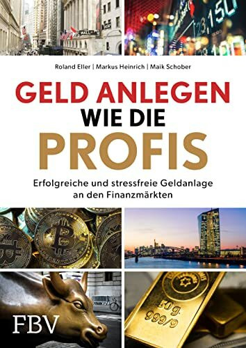 Geld anlegen wie die Profis: Erfolgreiche und stressfreie Geldanlage an den Finanzmärkten