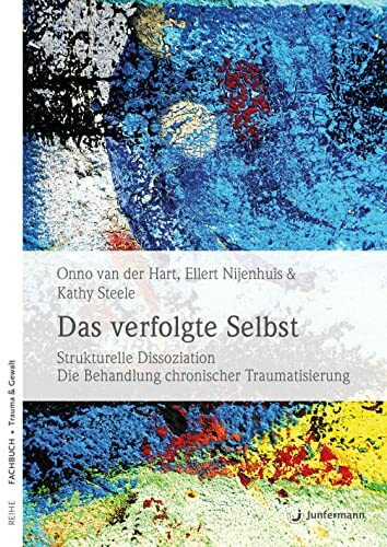 Das verfolgte Selbst: Strukturelle Dissoziation. Die Behandlung chronischer Traumatisierung: Strukturelle Dissoziation und die Behandlung chronischer Traumatisierung