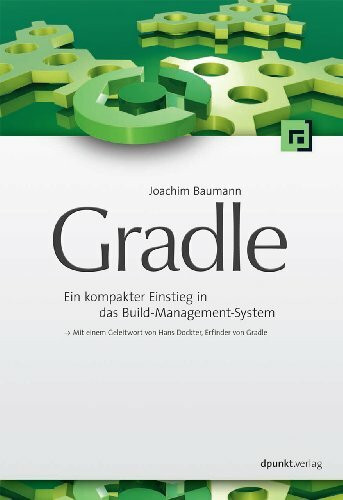 Gradle: Ein kompakter Einstieg in das moderne Build-Management-System ---> Mit einem Geleitwort von Hans Dockter, Erfinder von Gradle